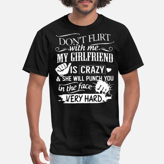 Peddling ceiling Auckland Don t flirt with me my girlfriend is crazy and she' Men's T-Shirt |  Spreadshirt