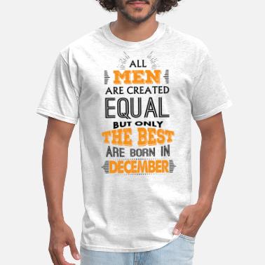 Born All Men Are Created Equal But Only The Best Are B - Men&#39;s T-Shirt