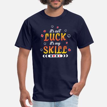 Luck Poker - it&#39;s not luck, it&#39;s my skill - Men&#39;s T-Shirt