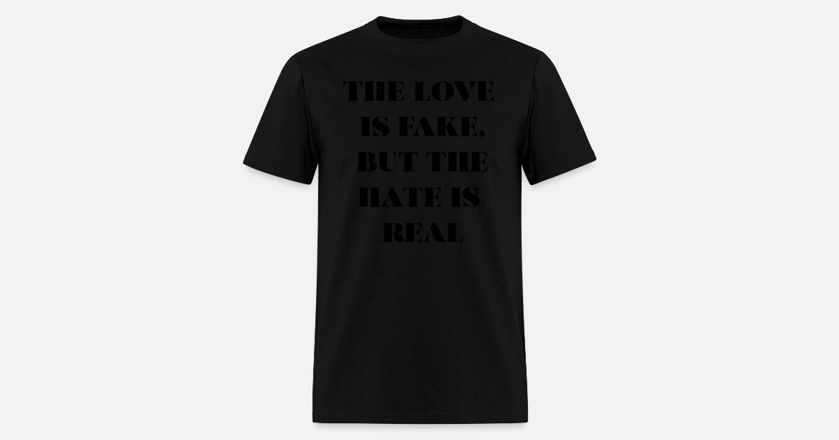 THE LOVE IS FAKE BUT THE HATE IS REAL (BLACK PRINT Men's T-Shirt