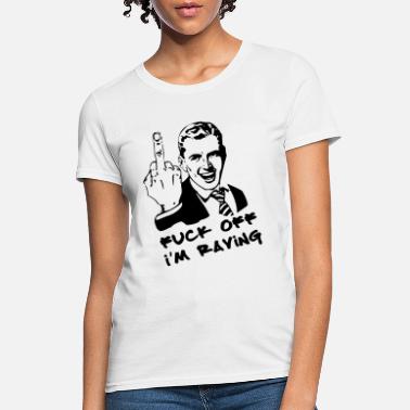 Rave F*ck Off Raving Quote - Women&#39;s T-Shirt