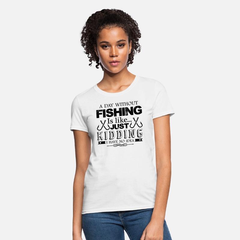 Fishing Shirt A Day Without Fishing T Shirt Women S T Shirt Spreadshirt