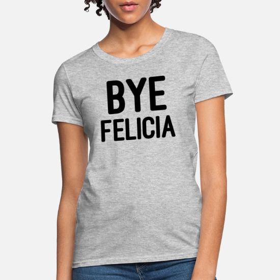 Bye Felicia Women S T Shirt Spreadshirt
