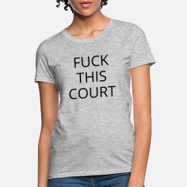 White Fuck This Court (in black letters) - Women&#39;s T-Shirt