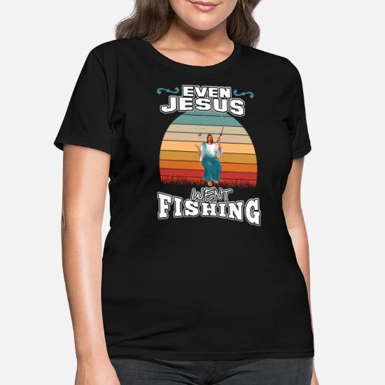 Funny Jesus Fishing Shirt Trout Salmon Fly Fishing Women S T Shirt Spreadshirt