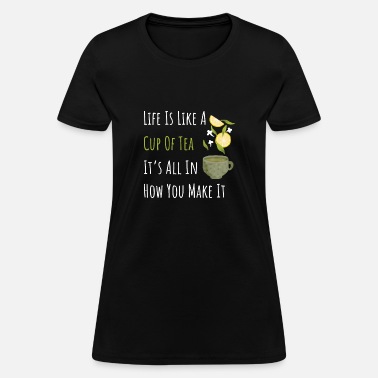 Unisex Life Is Like A Cup Of Tea It's All In How You Make Tea design T-shirt