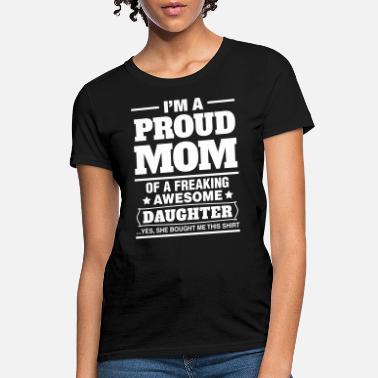 Mom I&#39;m A Proud Mom Of A Freaking Awesome Daughter - Women&#39;s T-Shirt