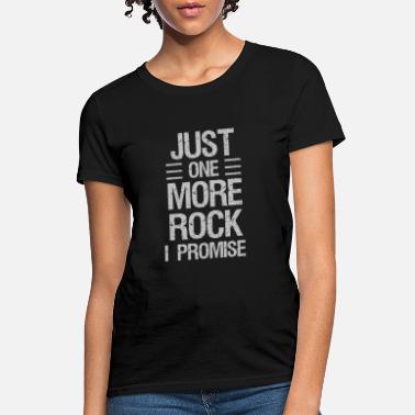 Rock Just One More Rock I Promise - Women&#39;s T-Shirt