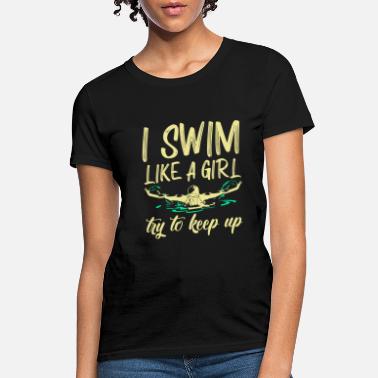 Swim I swim like a girl try to keep up for girls - Women&#39;s T-Shirt