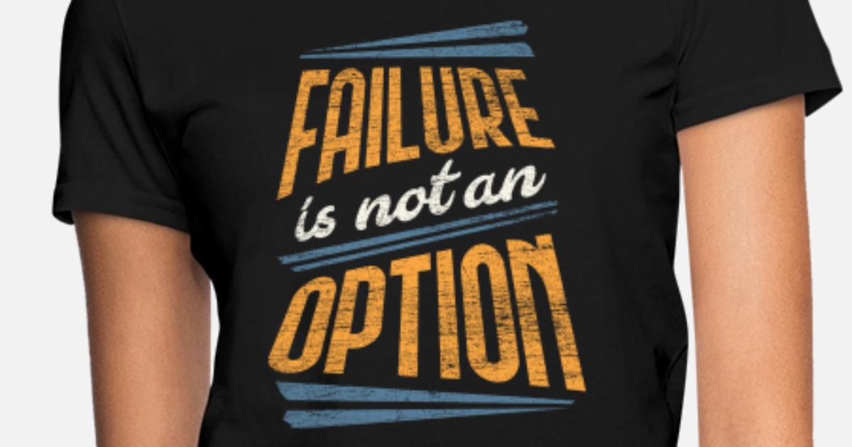 Failure Is Not An Option Women's T-Shirt | Spreadshirt