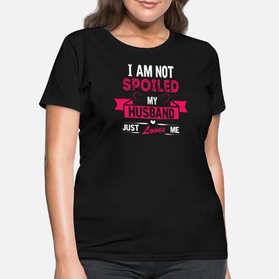 I Am Not Spoiled My Wife Just Loves Me Husband Sweatshirt Jumper top Tee AI92 