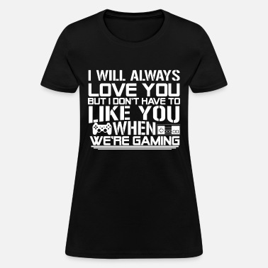 I will always love you but i don't have to like yo' Women's T-Shirt |  Spreadshirt