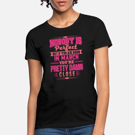 PERFECT IF BORN IN MARCH MARCH BDAY QUOTE FUNNY' Women's T-Shirt |  Spreadshirt