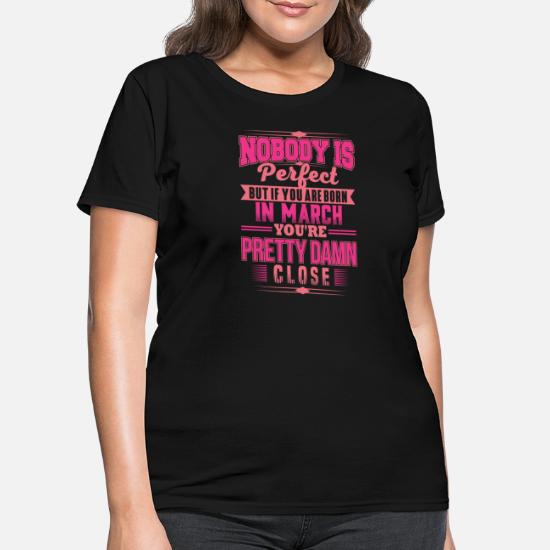 PERFECT IF BORN IN MARCH MARCH BDAY QUOTE FUNNY' Women's T-Shirt |  Spreadshirt