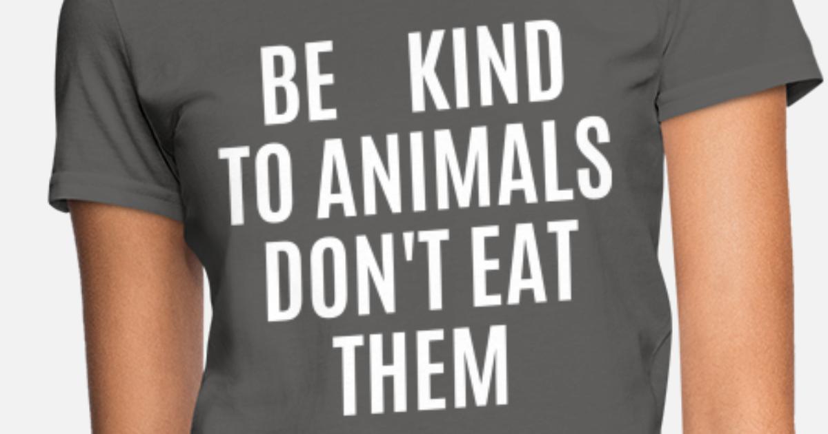 BE KIND TO ANIMALS DON T EAT THEM - Vegan Slogan' Women's T-Shirt |  Spreadshirt