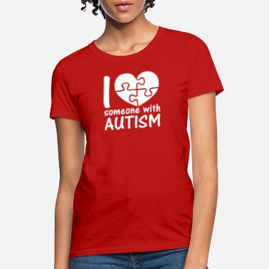 I Love Someone With Autism - Women&#39;s T-Shirt
