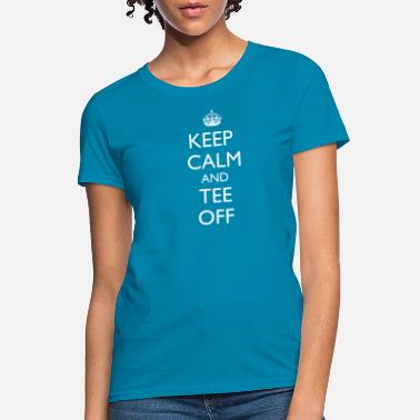 Teeing Off Golf Keep Calm and Tee Off - Women&#39;s T-Shirt