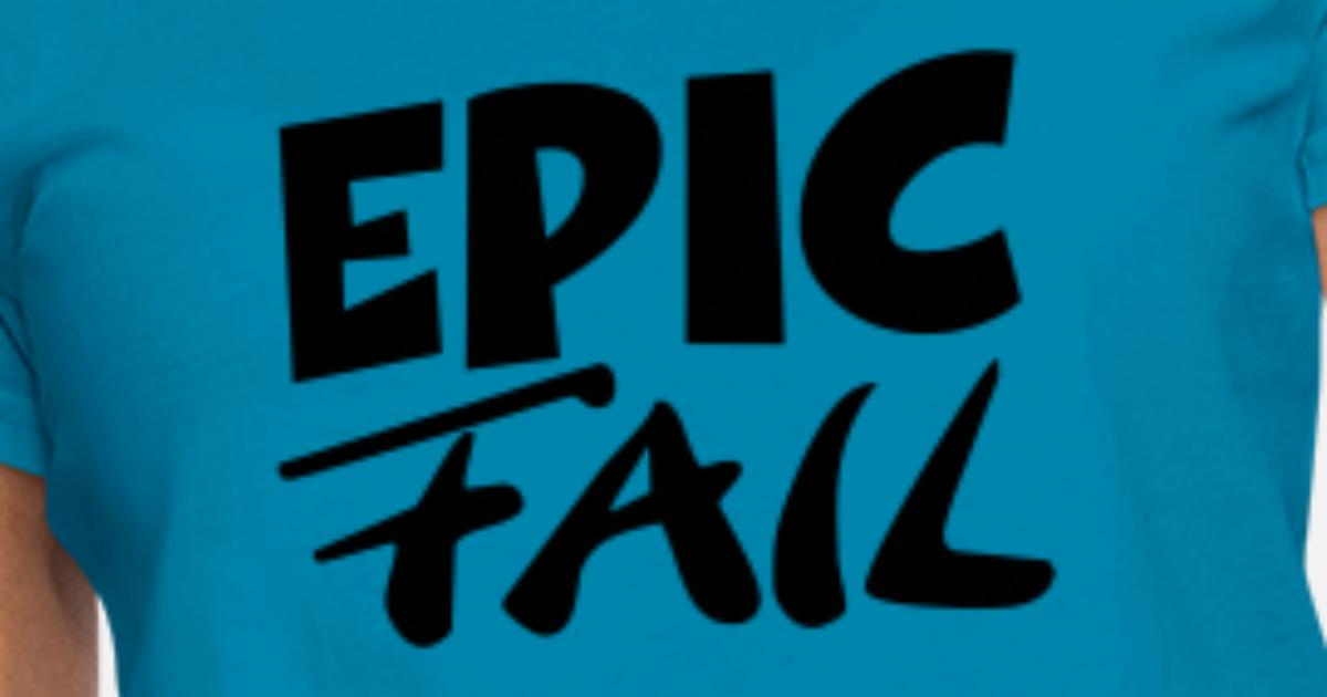 Mystisk marts Forespørgsel Epic Fail' Women's T-Shirt | Spreadshirt