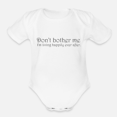 New Don t bother me I m living happily ever after - Organic Short-Sleeved Baby Bodysuit