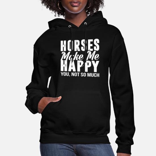 Horses make me Happy You not so much Hooded Top Ladies Womens Mens Unisex Hoodie 