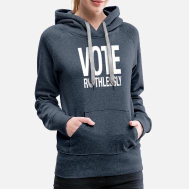 Vote Vote Ruthlessly - Women&#39;s Premium Hoodie