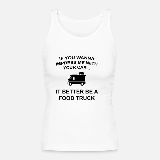 Impress Me With A Car It Better Be A Food Truck Womens