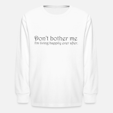 Humor Don t bother me I m living happily ever after - Kids&#39; Longsleeve Shirt
