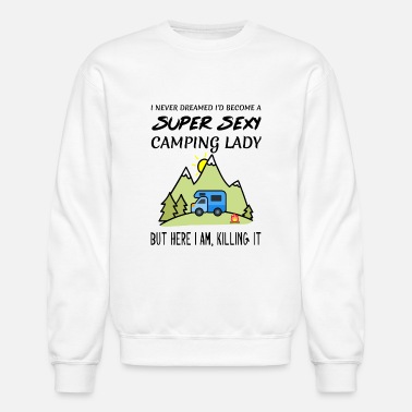 Womens Super Sexy Camping Lady Girl Quote Funny - Unisex Crewneck Sweatshirt