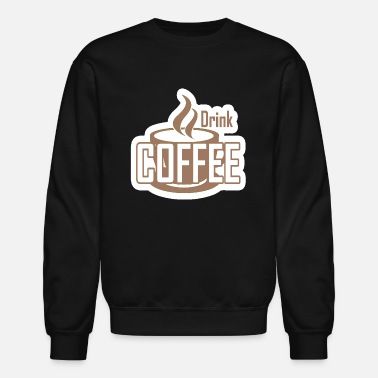 Drink Drink Coffee - Unisex Crewneck Sweatshirt