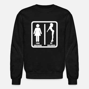 Funny Your Girlfriend vs My Girlfriend Funny Pub Jokr Im - Unisex Crewneck Sweatshirt