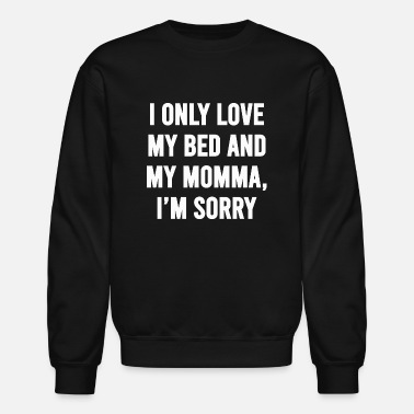 I ONLY LOVE MY BED AND MY MOMMA - Unisex Crewneck Sweatshirt