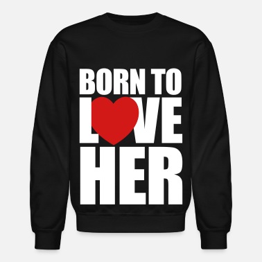 Valentine's Day born_to_love_her - Couples Shirts - Unisex Crewneck Sweatshirt