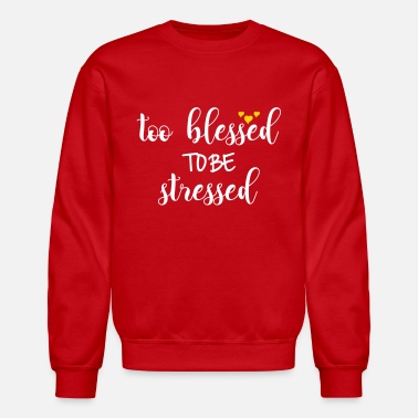 Blessed too blessed to be stressed 1 - Unisex Crewneck Sweatshirt