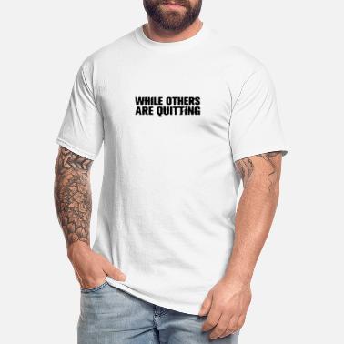 While others are quitting - Men&#39;s Tall T-Shirt