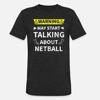 Start May Start Talking About Netball Netball Lover Gift - Unisex Tri-Blend T-Shirt
