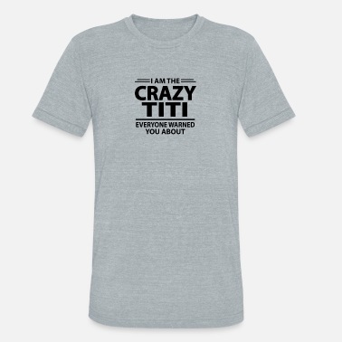 Titi Shirt Titi Gift I Am The Crazy Titi Everyone Warned You About Unisex T-Shirt