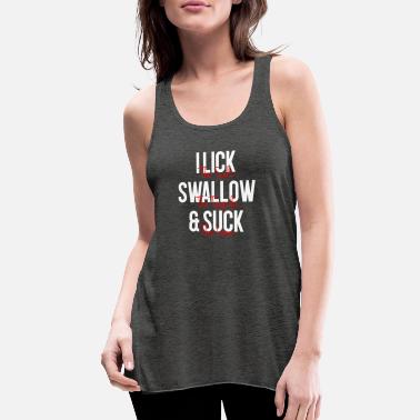 I Lick the salt Swallow the tequila and Suck - Women&#39;s Flowy Tank Top