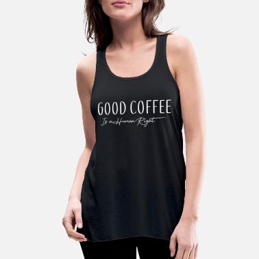 Coffee good coffee is a human right - Women&#39;s Flowy Tank Top