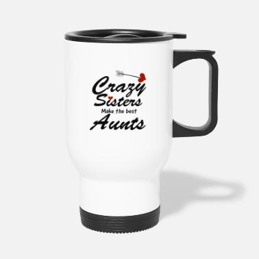 Best Crazy Sisters Make The Best Aunts - Travel Mug