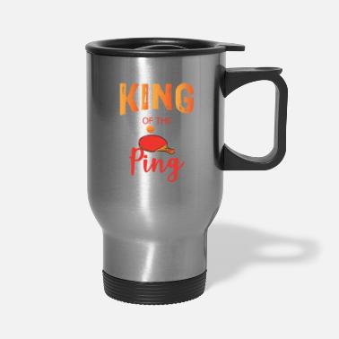 Serve Ping Pong King Of The Ping Table Tennis - Travel Mug