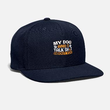 Dog My dog and I talk shit about you - Snapback Cap