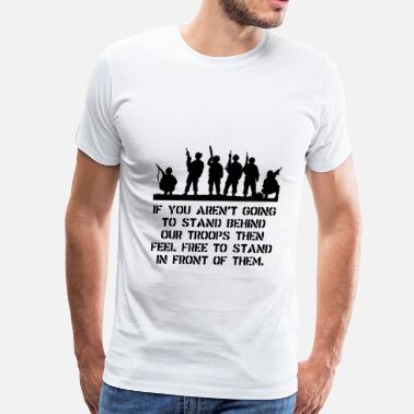 If You Arent Going To Stand Behind Our Troops T-shirt Military USA Tee Shirt