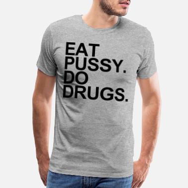 Drugs Eat Pussy Do Drugs - Men’s Premium T-Shirt