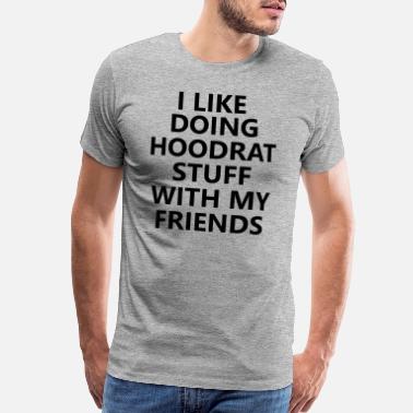 I Like Doing Hoodrat Stuff With My Friends T Shirts Unique Designs Spreadshirt