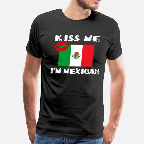 Kiss Me I Am Mexican Men’s Premium TShirt Spreadshirt