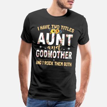 I have two titles aunt and godmother and i rock th - Men’s Premium T-Shirt