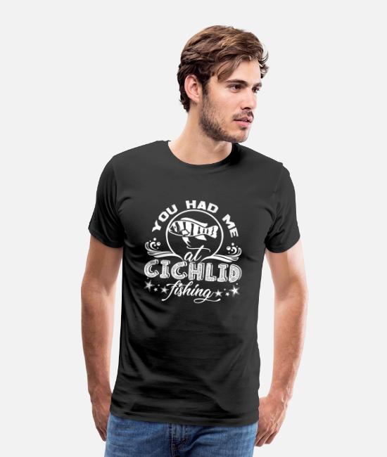 You Had Me At Cichlid Fishing Shirt Men S Premium T Shirt Spreadshirt