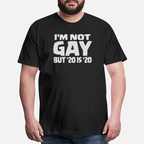 I m Not Gay But 20 Bucks Is 20 Bucks Men’s Premium T-Shirt | Spreadshirt