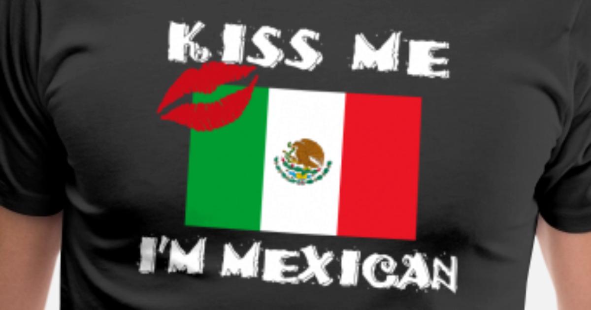 'Kiss Me I Am Mexican' Men’s Premium TShirt Spreadshirt