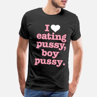 Eating I LOVE EATING PUSSY BOY PUSSY - Men’s Premium T-Shirt